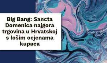 Big Bang bivša Sancta Domenica ocjenjena kao najgora trgovina i webshop u Hrvatskoj